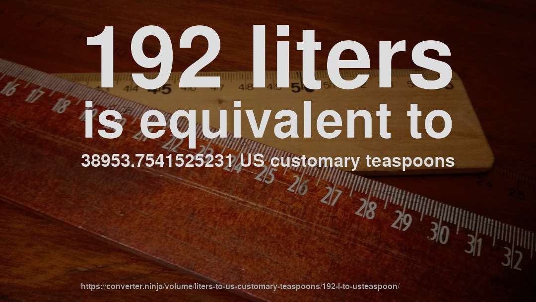 192 liters is equivalent to 38953.7541525231 US customary teaspoons