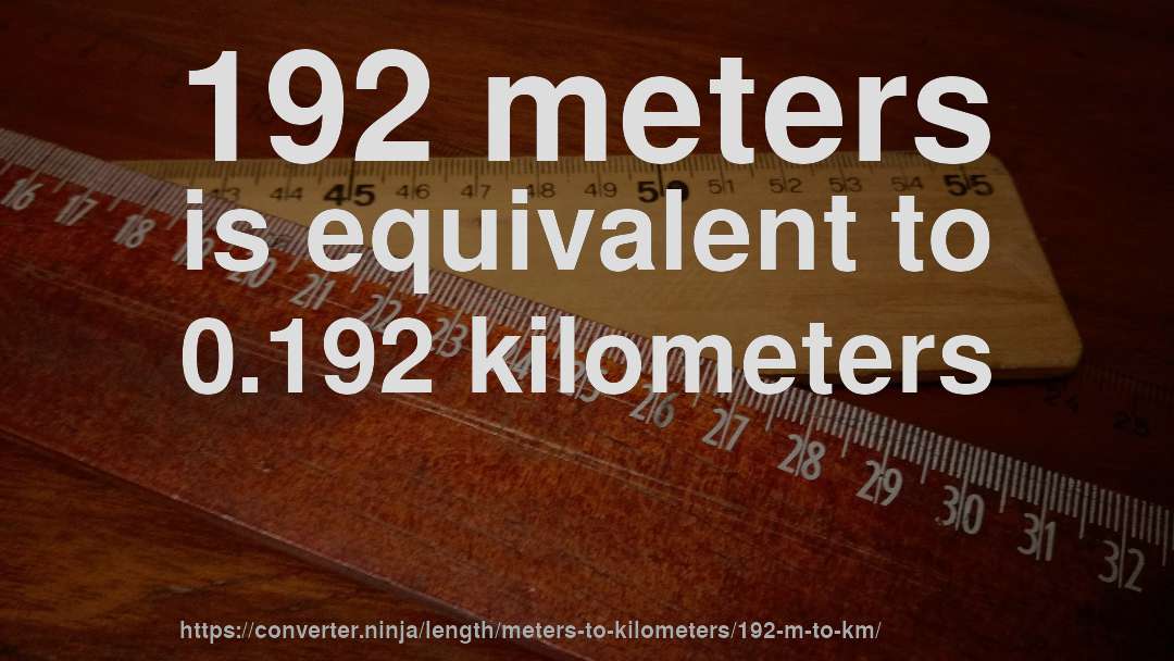 192 meters is equivalent to 0.192 kilometers