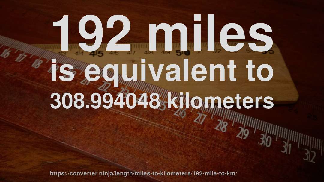 192 miles is equivalent to 308.994048 kilometers