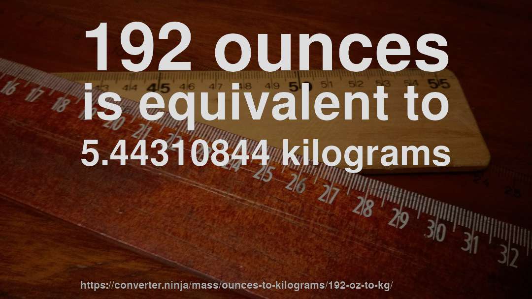 192 ounces is equivalent to 5.44310844 kilograms
