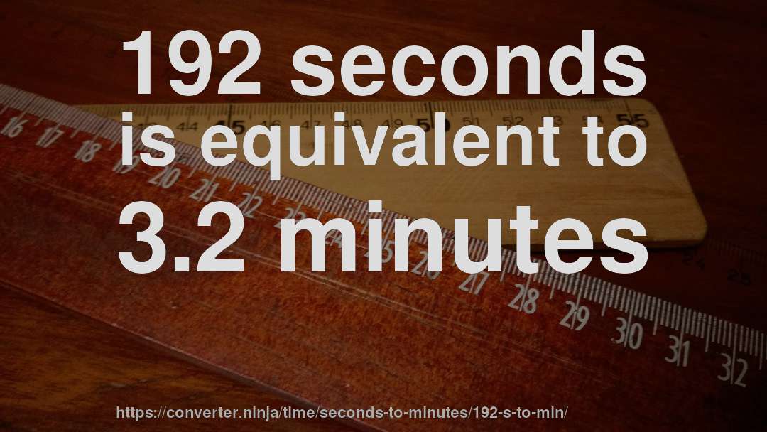 192 seconds is equivalent to 3.2 minutes