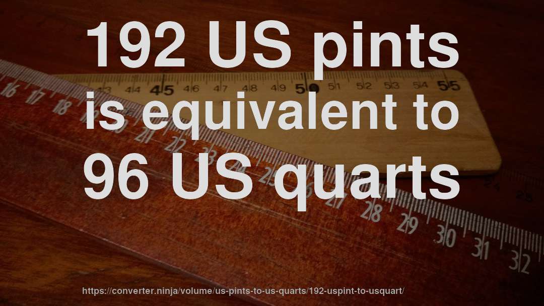 192 US pints is equivalent to 96 US quarts