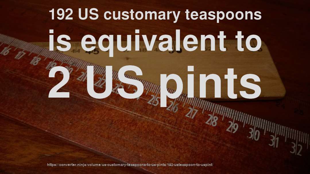 192 US customary teaspoons is equivalent to 2 US pints