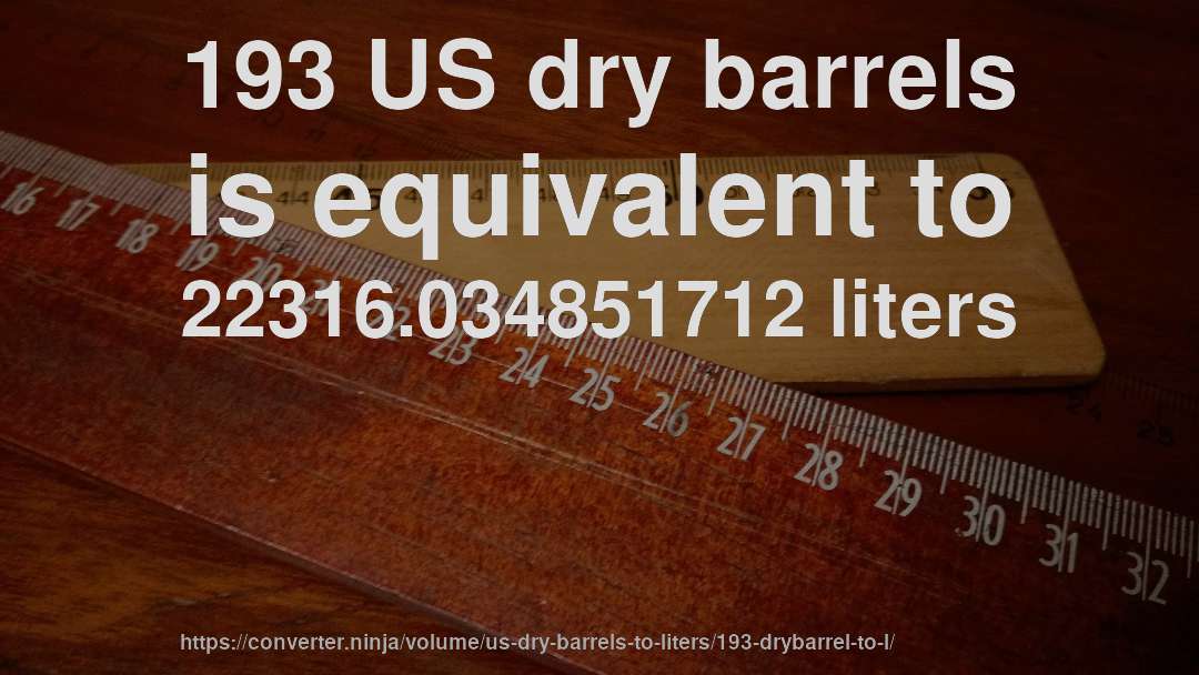 193 US dry barrels is equivalent to 22316.034851712 liters