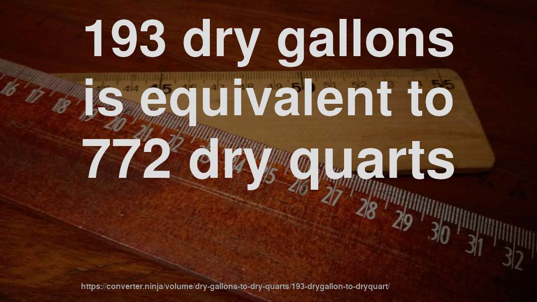 193 dry gallons is equivalent to 772 dry quarts