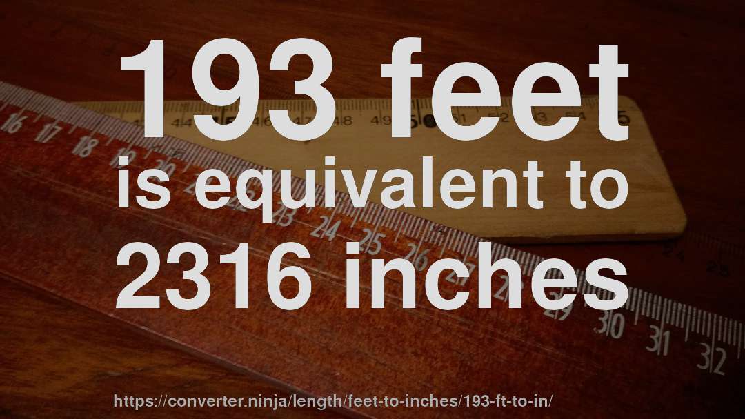 193 feet is equivalent to 2316 inches