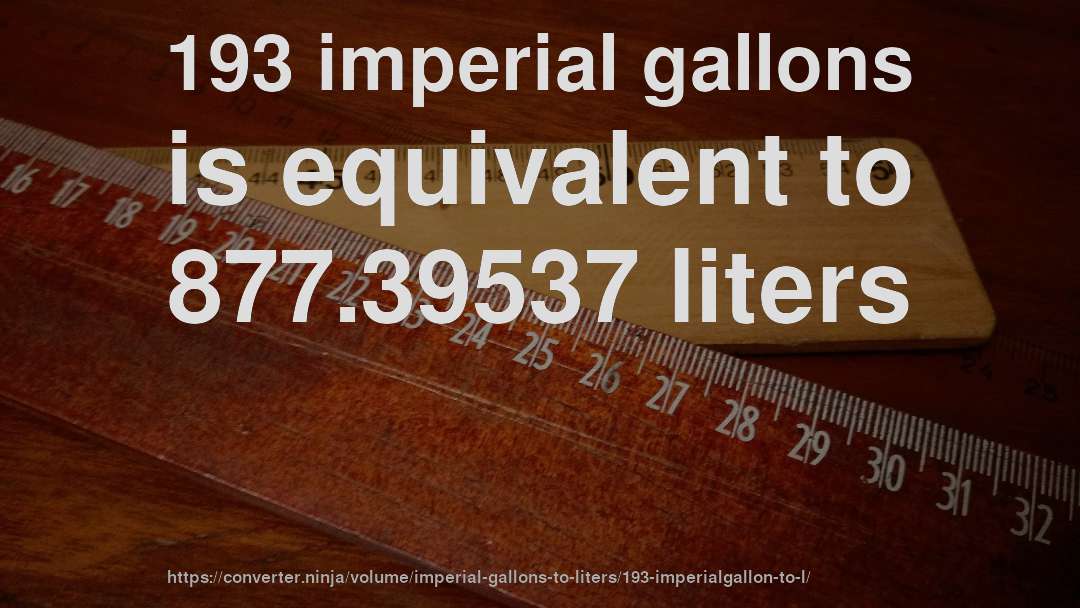 193 imperial gallons is equivalent to 877.39537 liters