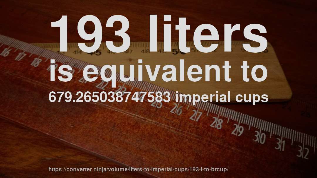 193 liters is equivalent to 679.265038747583 imperial cups
