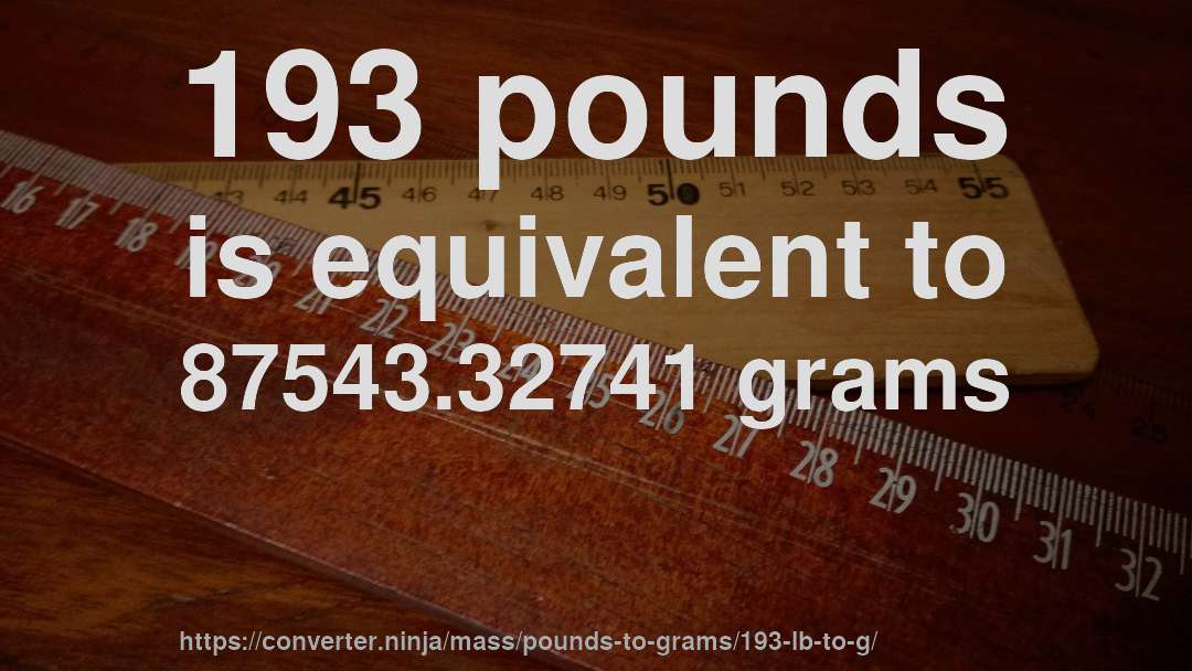 193 pounds is equivalent to 87543.32741 grams