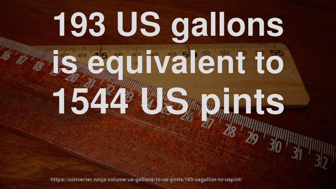 193 US gallons is equivalent to 1544 US pints