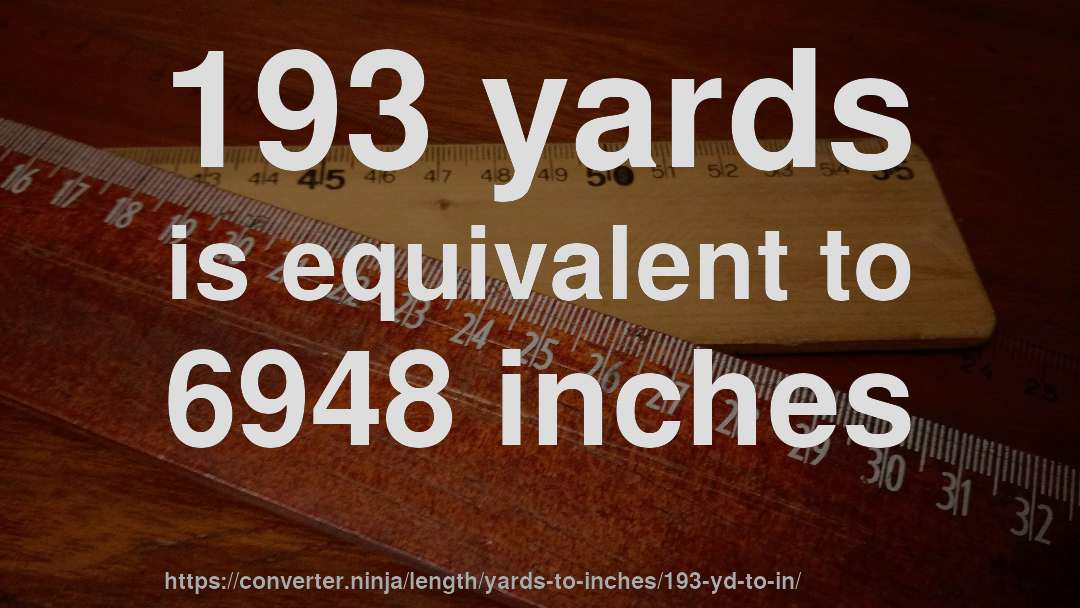 193 yards is equivalent to 6948 inches