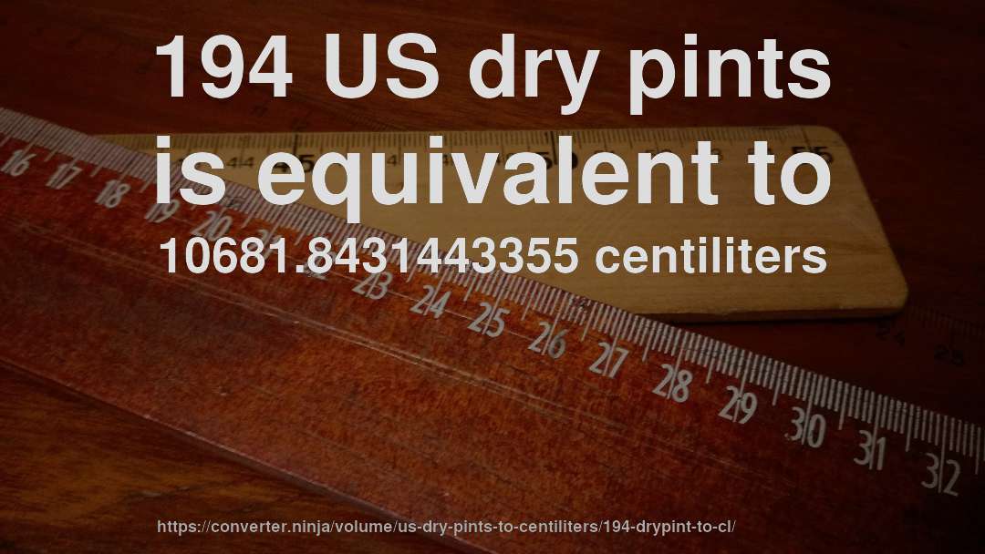194 US dry pints is equivalent to 10681.8431443355 centiliters