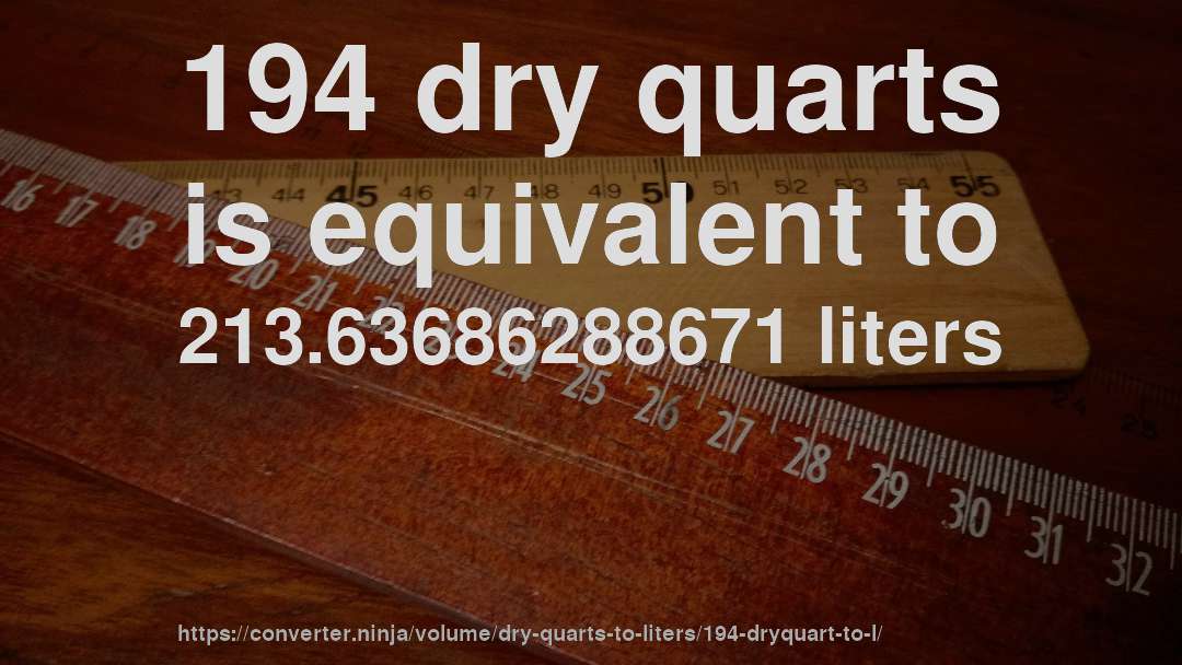 194 dry quarts is equivalent to 213.63686288671 liters
