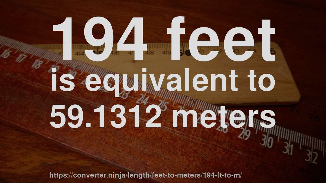 194 feet is equivalent to 59.1312 meters