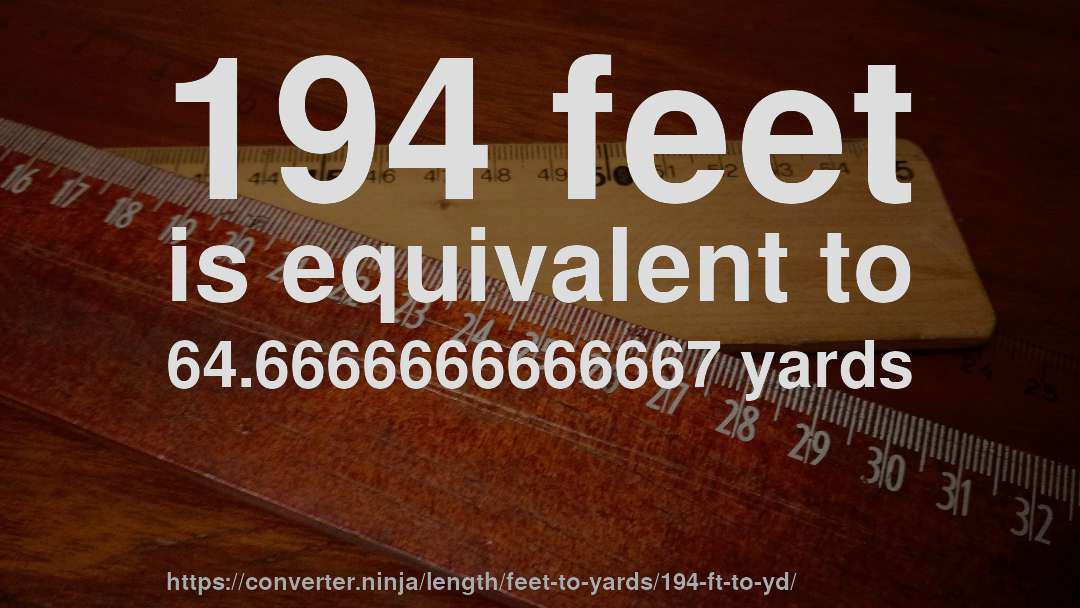194 feet is equivalent to 64.6666666666667 yards