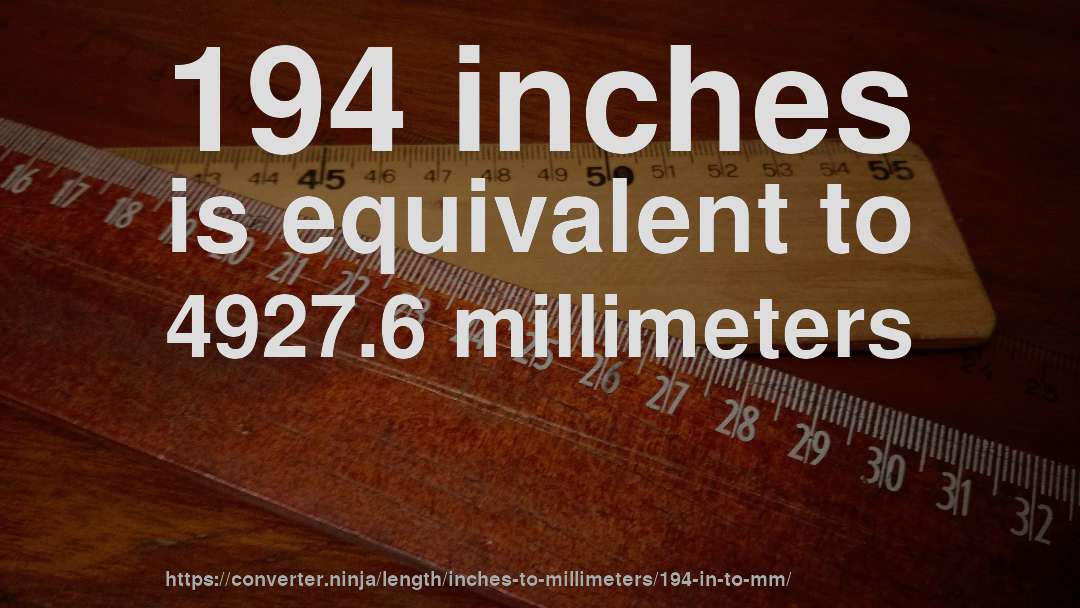 194 inches is equivalent to 4927.6 millimeters