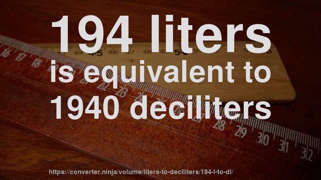 194 liters is equivalent to 1940 deciliters