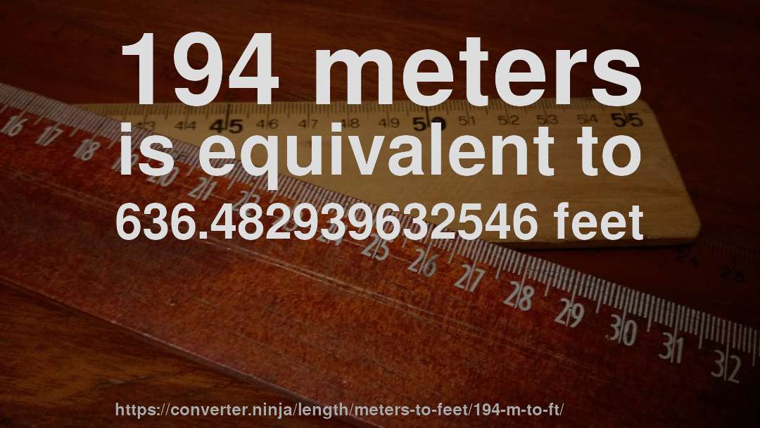 194 meters is equivalent to 636.482939632546 feet