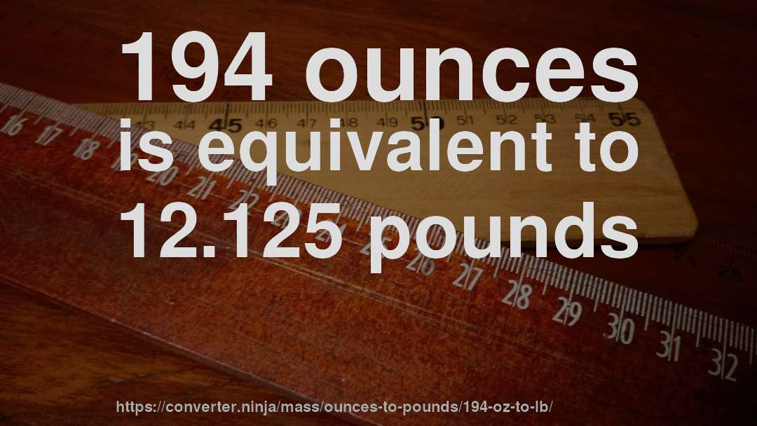 194 ounces is equivalent to 12.125 pounds