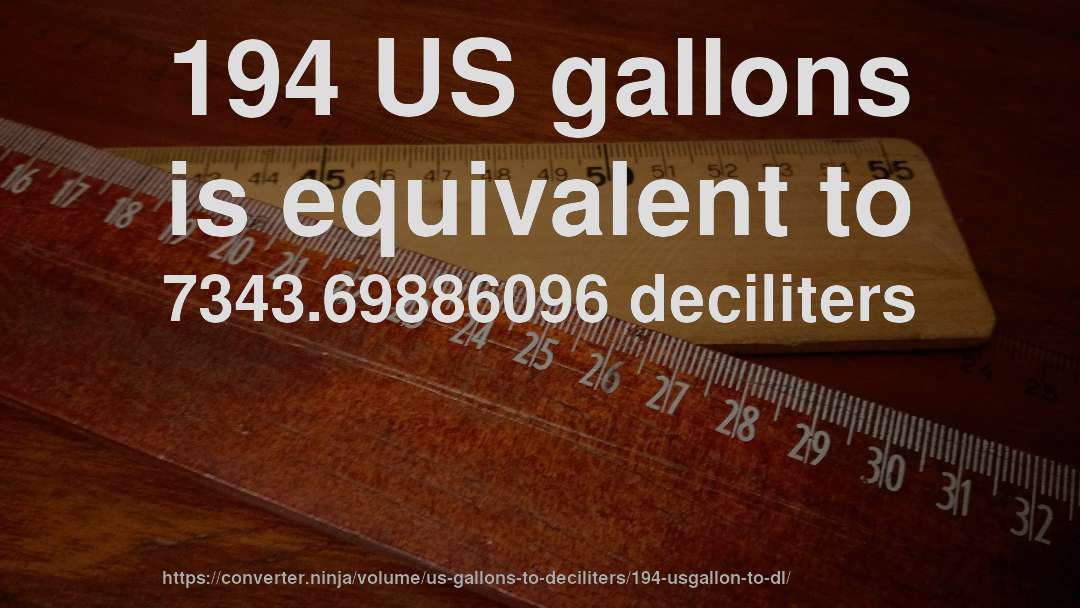 194 US gallons is equivalent to 7343.69886096 deciliters