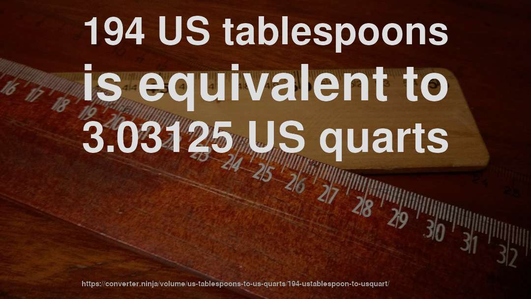 194 US tablespoons is equivalent to 3.03125 US quarts