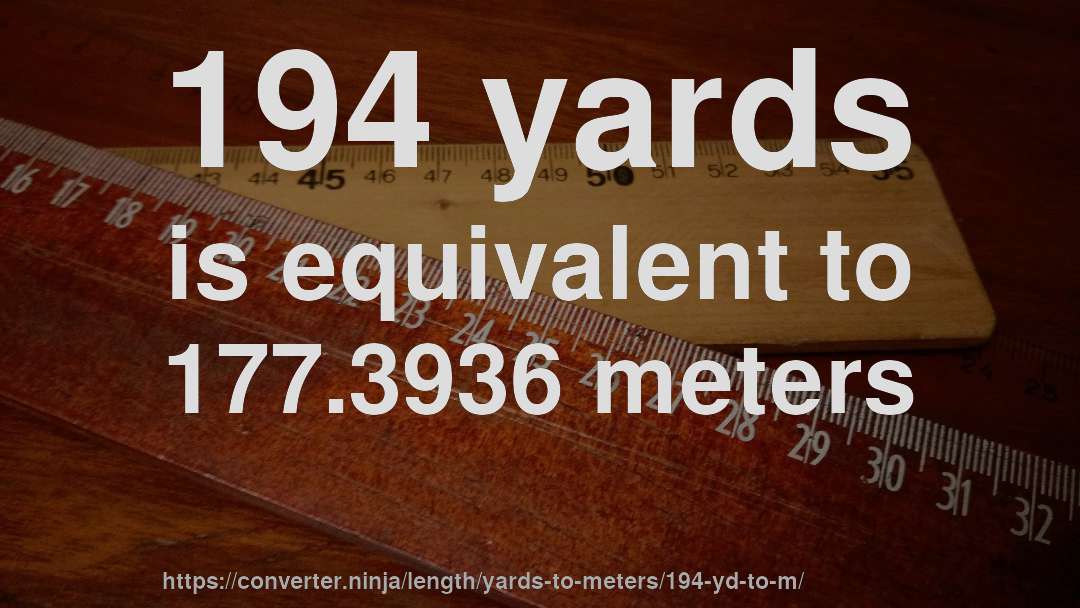 194 yards is equivalent to 177.3936 meters