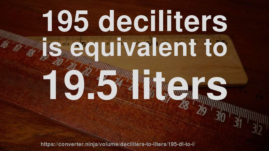 195 deciliters is equivalent to 19.5 liters