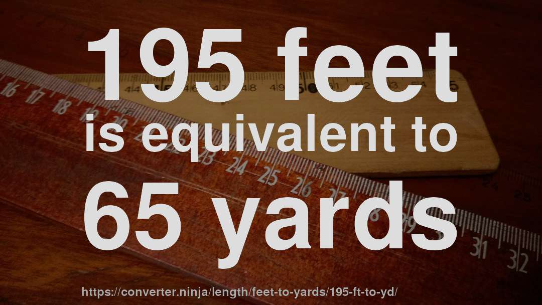195 feet is equivalent to 65 yards