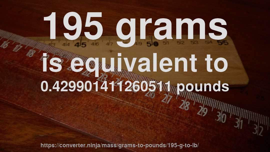195 grams is equivalent to 0.429901411260511 pounds