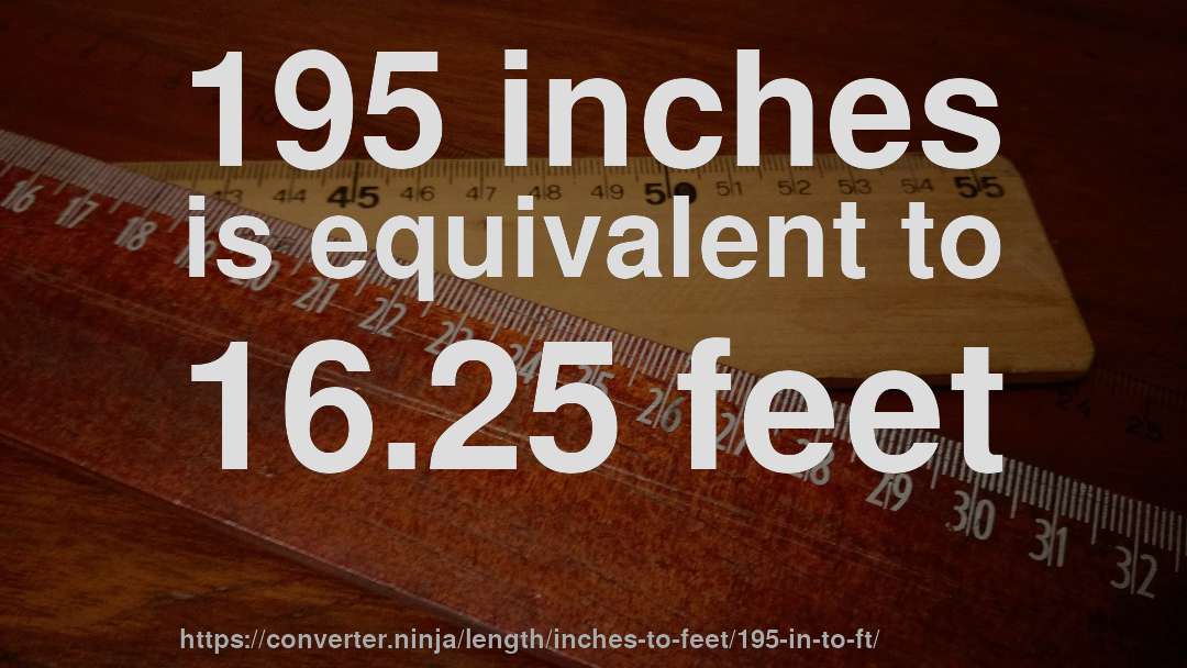 195 inches is equivalent to 16.25 feet