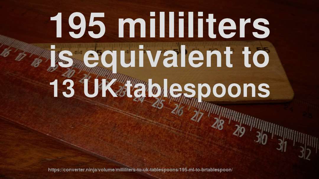 195 milliliters is equivalent to 13 UK tablespoons