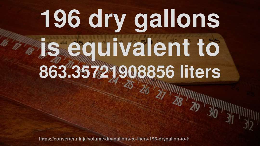 196 dry gallons is equivalent to 863.35721908856 liters