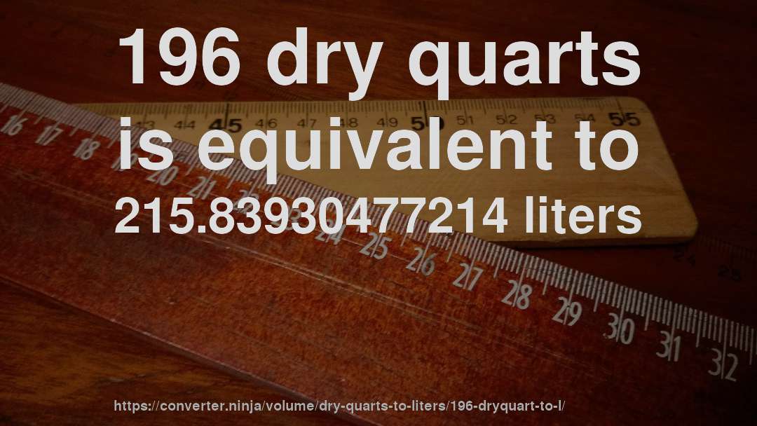 196 dry quarts is equivalent to 215.83930477214 liters