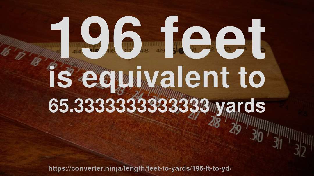 196 feet is equivalent to 65.3333333333333 yards