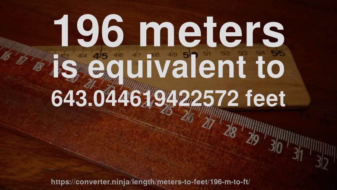 196 meters is equivalent to 643.044619422572 feet