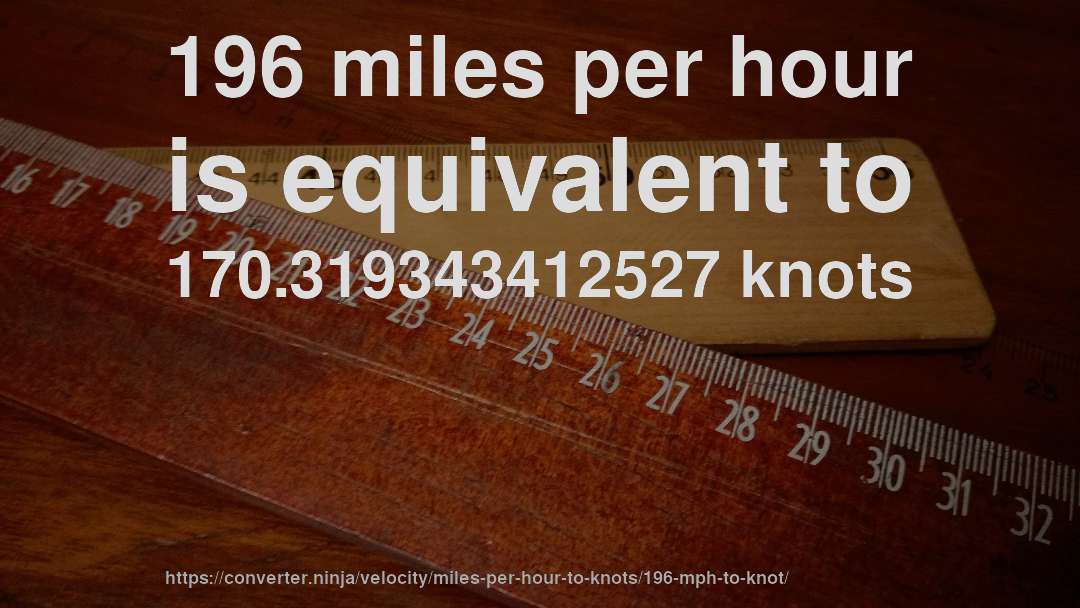 196 miles per hour is equivalent to 170.319343412527 knots