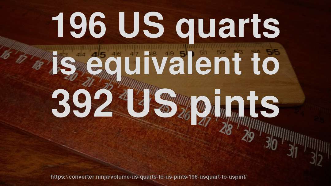 196 US quarts is equivalent to 392 US pints