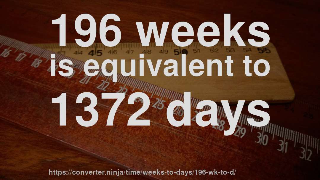 196 weeks is equivalent to 1372 days