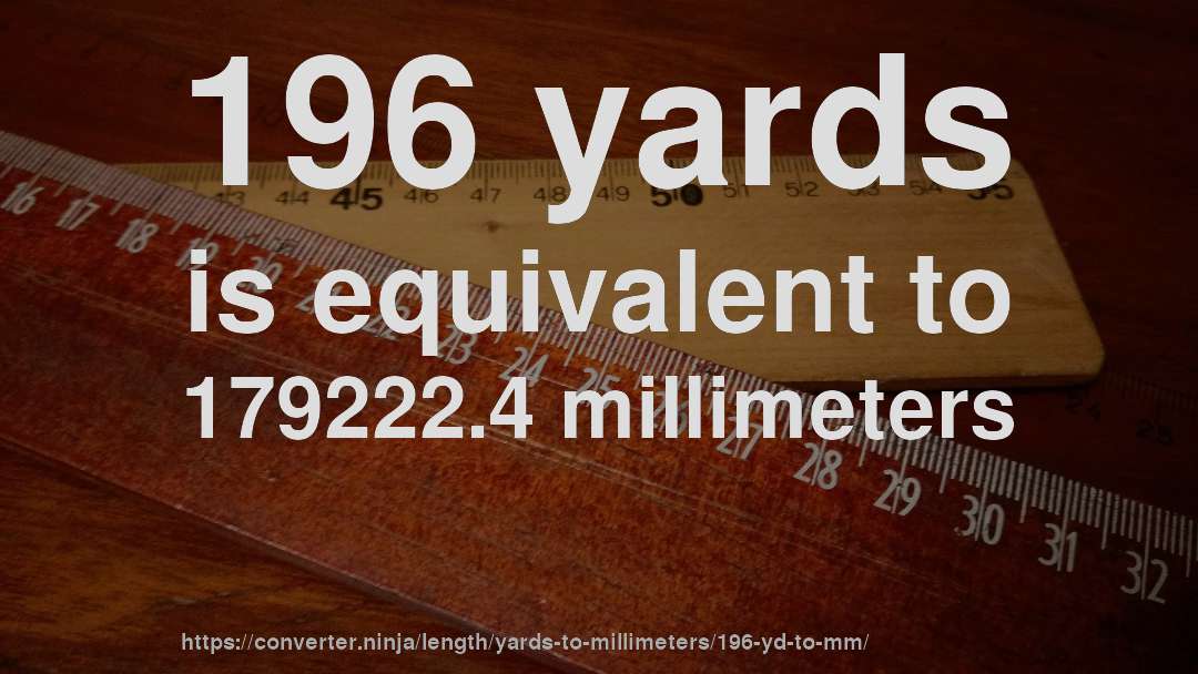 196 yards is equivalent to 179222.4 millimeters