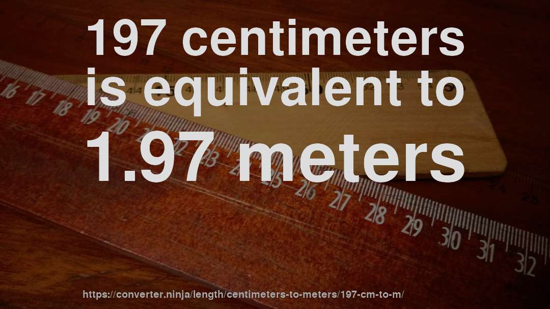 197 centimeters is equivalent to 1.97 meters