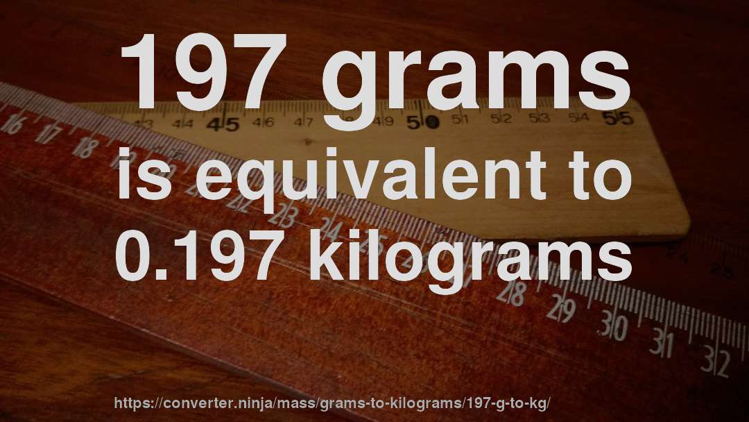 197 grams is equivalent to 0.197 kilograms
