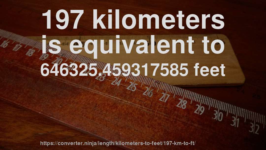 197 kilometers is equivalent to 646325.459317585 feet