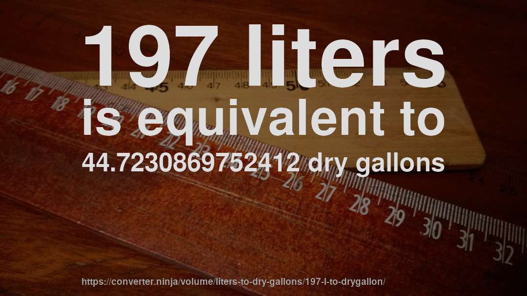 197 liters is equivalent to 44.7230869752412 dry gallons
