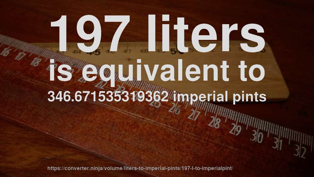 197 liters is equivalent to 346.671535319362 imperial pints