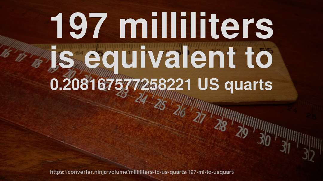 197 milliliters is equivalent to 0.208167577258221 US quarts