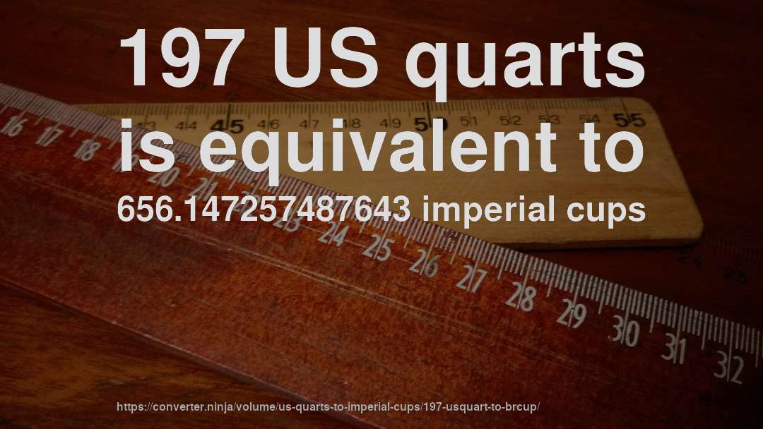 197 US quarts is equivalent to 656.147257487643 imperial cups