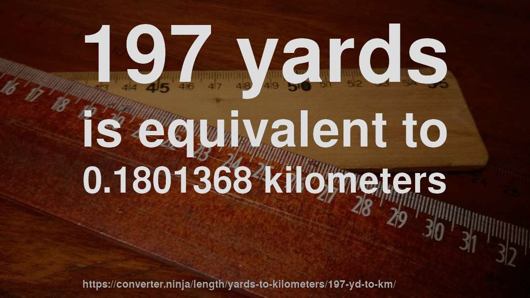 197 yards is equivalent to 0.1801368 kilometers