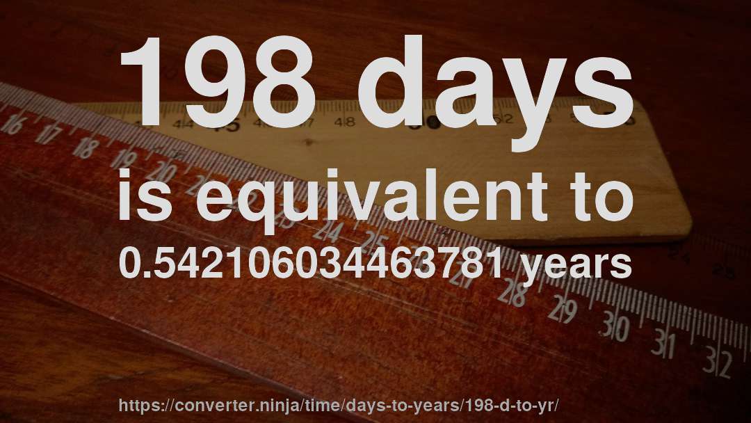 198 days is equivalent to 0.542106034463781 years