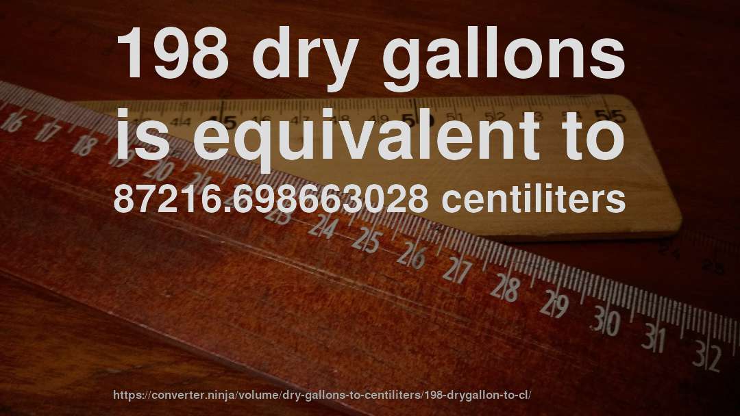 198 dry gallons is equivalent to 87216.698663028 centiliters