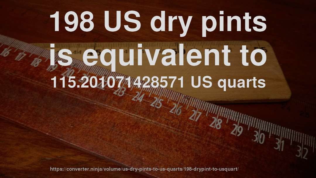 198 US dry pints is equivalent to 115.201071428571 US quarts